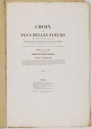 Choix des plus belles fleurs prises dans différentes familles du règne végétal et de quelques branches des plus beaux fruits groupées quelquefois, et souvent animées par des insectes et des papillons gravées, imprimées en couleur et retouchées au pinceau avec un soin qui doit répondre de leur perfection dédié a LL. AA. RR. les Princesses Louise et Marie d'Orléans par P. J. Redouté Chevalier de la Légion d'Honneur. . .