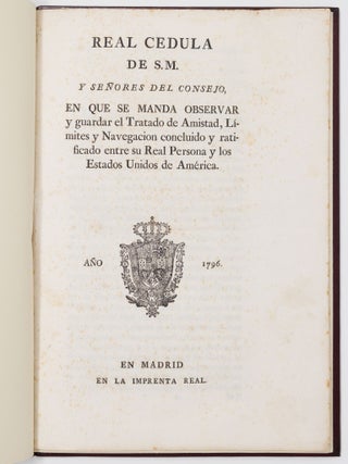 Real cedula de S.M. y se&ntilde;ores del consejo, en que se manda observar y guardar el Tratado de Amistad, L&iacute;mites y Navegacion concluido y ratificado entre su Real Persona y los Estados Unidos de Am&eacute;rica