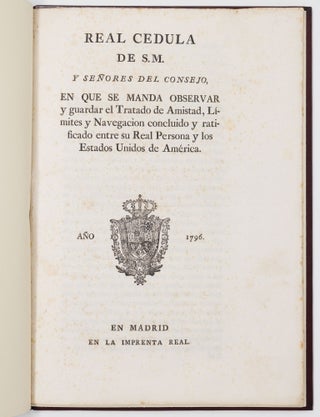 Real cedula de S.M. y señores del consejo, en que se manda observar y guardar el Tratado de Amistad, Límites y Navegacion concluido y ratificado entre su Real Persona y los Estados Unidos de América