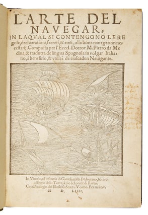 L'arte del navegar, in laqual si contengono le regole, dechiarationi, secreti, & auisi, alla bona nauegation necessarij. Composta per l’Eccel. Dottor M. Pietro da Medina, & tradotta de lingua Spagnola in volgar Italiano, à beneficio, & utilità de ciascadun Nauigante