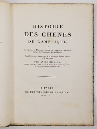 Histoire des chênes de l'Amérique, ou Descriptions et Figures de toutes les espèces et variétés de Chênes de l’Amérique Septentrionale, Considérées sous les rapports de la Botanique, de leur culture et de leur usage. Par André Michaux, Membre associé de l’Institut national de France, de la Société d’Agriculture de Charleston, Caroline méridionale, etc.