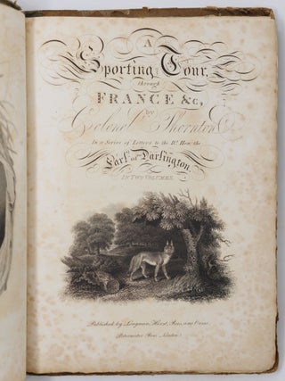 A sporting tour through various parts of France, in the year 1802: including a concise description of the sporting establishments, mode of hunting, and other field-amusements, as practised in that country with general observations on the Arts, Sciences, Agriculture, Husbandry, and Commerce: strictures on the customs and manners of the French People; with a view of the comparative advantages of sporting in France and England. In a series of letters to the Right Hon. The Earl of Darlington. To which is prefixed, an account of French wolf-hunting. By Colonel Thornton, of Thornville-Royal, Yorkshire, Illustrated with upwards of eighty correct and picturesque delineations from original drawings from nature, by Mr. Bryant, and other eminent artists. In two volumes