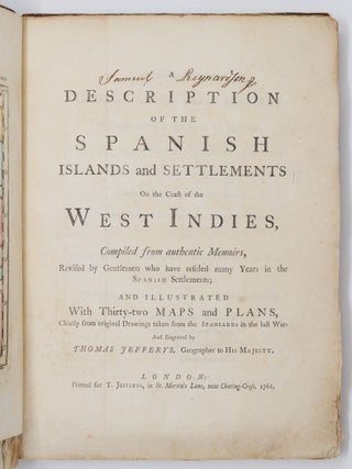 Description of the Spanish islands and settlements On the Coast of the West Indies, Compiled from authentic Memoirs, Revised by Gentlemen who have resided many Years in the Spanish Settlements; and illustrated With Thirty-two maps and plans, Chiefly from original Drawings taken from the Spaniards in the last War, And Engraved by Thomas Jefferys, Geographer to His Majesty