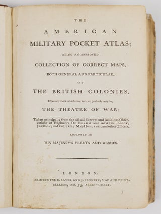 The American military pocket atlas; being an approved collection of correct maps, both general and particular, of the British colonies; Especially those which now are, or probably may be the theatre of war; Taken principally from the actual Surveys and judicious Observations of Engineers De Brahm and Romans; Cook, Jackson and Collet; Maj. Holland, and other Officers, employed in His Majesty&rsquo;s fleets and armies