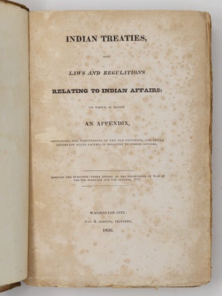Indian treaties, and laws and regulations relating to Indian affairs: to which is added an appendix, containing the proceedings of the old Congress, and other important state papers, in relation to Indian affairs. Compiled and published under orders of the Department of War of the 9th February and 6th October, 1825