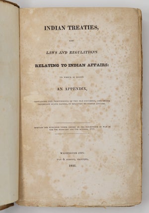 Indian treaties, and laws and regulations relating to Indian affairs: to which is added an appendix, containing the proceedings of the old Congress, and other important state papers, in relation to Indian affairs. Compiled and published under orders of the Department of War of the 9th February and 6th October, 1825