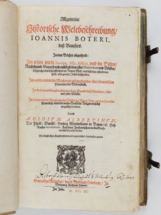 Allgemeine historische Weltbeschreibung, Ioannis Boteri, de&szlig; Benesers. In vier B&uuml;cher abgetheilt: Im ersten wirdt Europa, Asia, Affrica, und die Sitten, Reichthumb, Gewerb und embsigkeiten aller Nationen und V&ouml;lcker, de&szlig;gleichen die beschaffenheit der Newen Welt. . . und gantzen Inseln beschriben. Im andern wirdt die Macht und gelegenheit der aller f&uuml;rnembsten Potentaten der Welt entdeckt. Im dritten wirdt gehandlet von dem Standt de&szlig; Glaubens, aller und jeder V&ouml;lcker. Im vierten von den Aberglauben der V&ouml;lcker der Newen Welt, und durch was beschwerliche mittel die wahre Christliche Religion daselbst eingef&uuml;hret worden. Durch &AElig;gidium Albertinum. . . vbersetzt. Mit k&uuml;nstlichen Kupfferst&uuml;cken und eygentlichen Landtaflen geziert