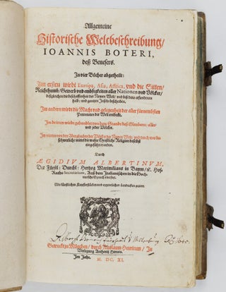 Allgemeine historische Weltbeschreibung, Ioannis Boteri, deß Benesers. In vier Bücher abgetheilt: Im ersten wirdt Europa, Asia, Affrica, und die Sitten, Reichthumb, Gewerb und embsigkeiten aller Nationen und Völcker, deßgleichen die beschaffenheit der Newen Welt. . . und gantzen Inseln beschriben. Im andern wirdt die Macht und gelegenheit der aller fürnembsten Potentaten der Welt entdeckt. Im dritten wirdt gehandlet von dem Standt deß Glaubens, aller und jeder Völcker. Im vierten von den Aberglauben der Völcker der Newen Welt, und durch was beschwerliche mittel die wahre Christliche Religion daselbst eingeführet worden. Durch Ægidium Albertinum. . . vbersetzt. Mit künstlichen Kupfferstücken und eygentlichen Landtaflen geziert